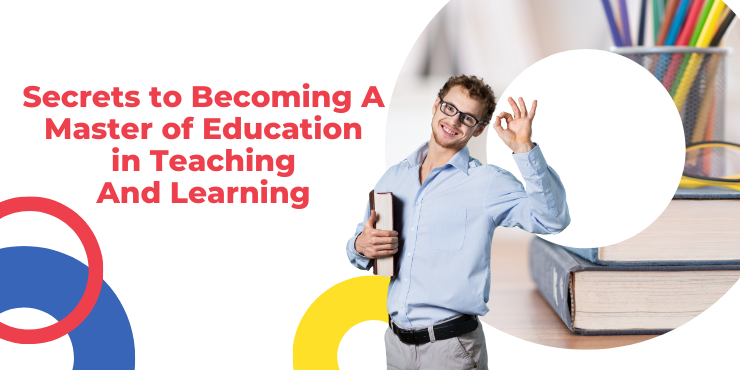 Secrets to Becoming a Master of Education in Teaching and Learning